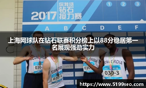 上海网球队在钻石联赛积分榜上以88分稳居第一名展现强劲实力