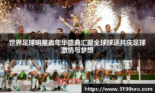 世界足球明星嘉年华盛典汇聚全球球迷共庆足球激情与梦想